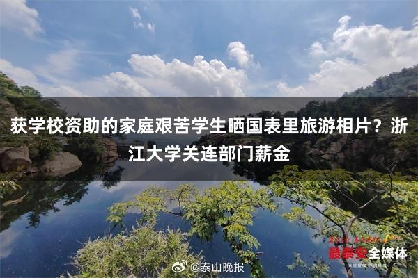 获学校资助的家庭艰苦学生晒国表里旅游相片？浙江大学关连部门薪金