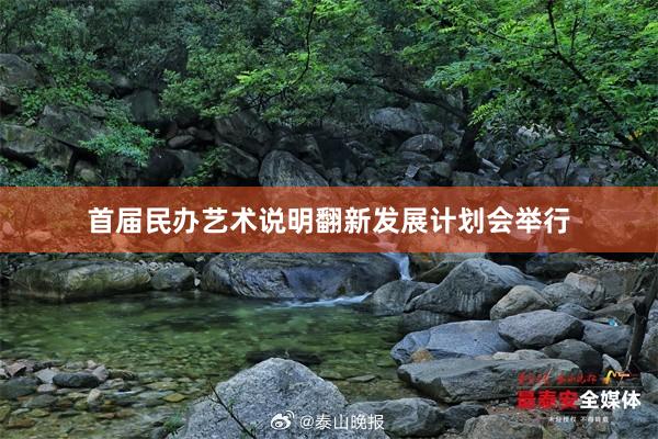 首届民办艺术说明翻新发展计划会举行