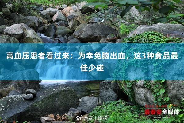 高血压患者看过来：为幸免脑出血，这3种食品最佳少碰